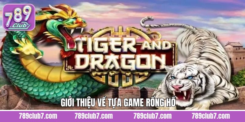 Nội dung tổng quan về tựa game Rồng và Hổ thú vị