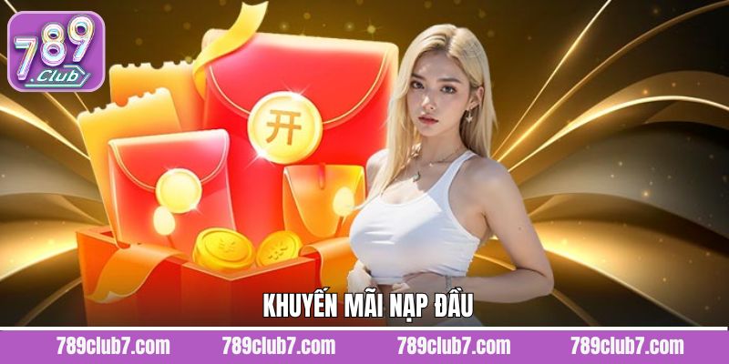 Khuyến Mãi Nạp Đầu 789Club - Gia Tăng Nguồn Vốn Dễ Dàng